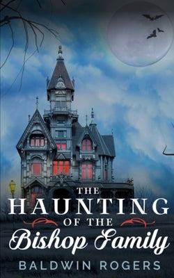 The Haunting of the Bishop Family by Rogers, Baldwin