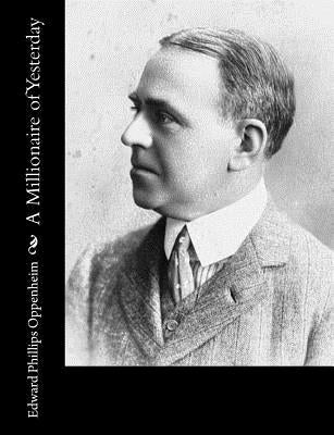 A Millionaire of Yesterday by Oppenheim, Edward Phillips