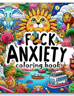 F*ck Anxiety coloring book: From Panic to Peace. Transform Anxiety with Every Colorful Stroke by Carroll Art, Clayton
