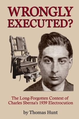 Wrongly Executed? - The Long-forgotten Context of Charles Sberna's 1939 Electrocution by Hunt, Thomas