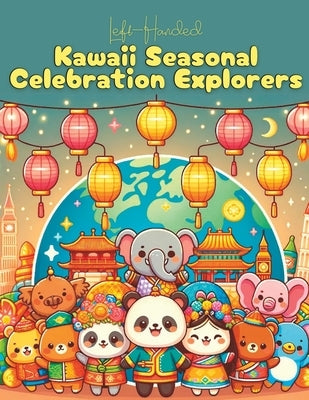 LEFT-HANDED Kawaii Seasonal Celebration Explorers: Delightful Coloring Book for Kids of All Ages with 50+ Cute Kawaii Images & Fun Facts on Global Cel by Melges, Gayle M.