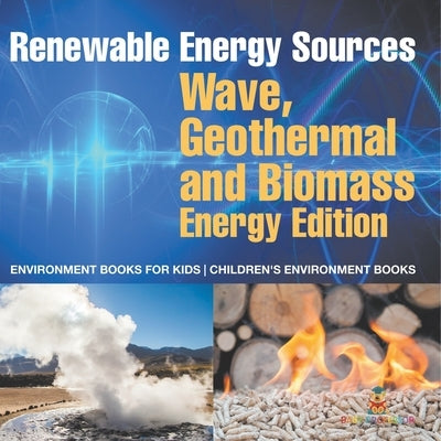 Renewable Energy Sources - Wave, Geothermal and Biomass Energy Edition: Environment Books for Kids Children's Environment Books by Baby Professor