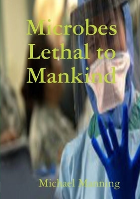 Microbes Lethal to Mankind by Manning, Michael