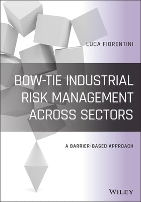 Bow-Tie Industrial Risk Management Across Sectors: A Barrier-Based Approach by Fiorentini, Luca