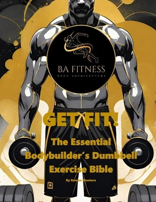 Get Fit: The Essential Bodybuilder's Dumbbell Exercise Bible by Montero, Ramon