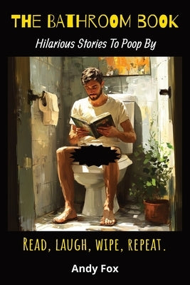 The Bathroom Book: Hilarious Stories To Poop By by Fox, Andy