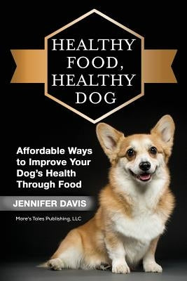 Healthy Food, Healthy Dog by Davis, Jennifer