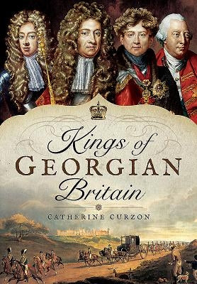 Kings of Georgian Britain by Curzon, Catherine