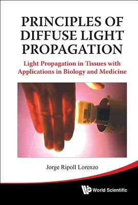 Principles of Diffuse Light Propagation: Light Propagation in Tissues with Applications in Biology and Medicine by Ripoll Lorenzo, Jorge