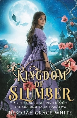 Kingdom of Slumber: A Retelling of Sleeping Beauty by White, Deborah Grace