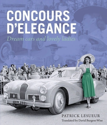Concours d'Elegance: Dream Cars and Lovely Ladies Volume 1 by Lesueur, Patrick