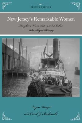 New Jersey's Remarkable Women: Daughters, Wives, Sisters, and Mothers Who Shaped History by Wenzel, Lynn