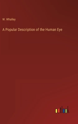 A Popular Description of the Human Eye by Whalley, W.