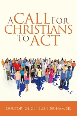 A Call for Christians to Act by Bingham, Doctor Joe Cephus, Sr.
