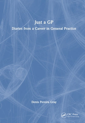 Just a GP: Diaries from a Career in General Practice by Pereira Gray, Denis