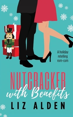Nutcracker with Benefits: A Holiday Retelling Rom-Com by Alden, Liz