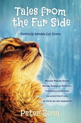 Tales from the Fur Side: Purrfectly Adorable Cat Stories by Benn, Peter