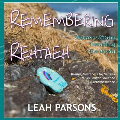 Remembering Rehtaeh: Memory Stones Traveling the World by Parsons, Leah