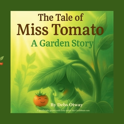 The Tale of Miss Tomato A Garden Story: A gentle tale grown with love under the Caribbean Sun by Otway, Debs