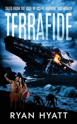 Terrafide: Tales from the Edge of Sci-fi, Horror, & Humor by Hyatt