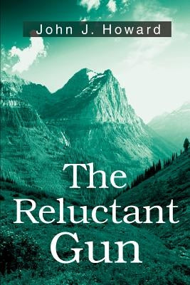 The Reluctant Gun by Howard, John J.