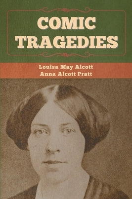 Comic Tragedies by Alcott, Louisa May