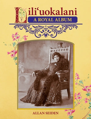 Liliuokalani a Royal Album by Allan Seiden