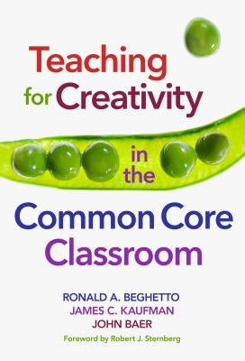 Teaching for Creativity in the Common Core Classroom by Beghetto, Ronald A.