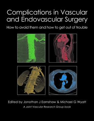 Complications in Vascular and Endovascular Surgery: How to Avoid Them and How to Get Out of Trouble by Earnshaw, Jonothan J.