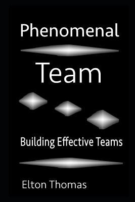 Phenomenal Team: Building Effective Teams by Thomas, Elton