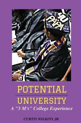 Potential University: A "3 M's" College Experience by Wilkins Jr, Curtis