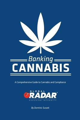 Banking Cannabis: A Comprehensive Guide to Cannabis and Compliance by Suszek, Dominic