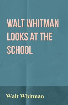 Walt Whitman Looks at the School by Whitman, Walt