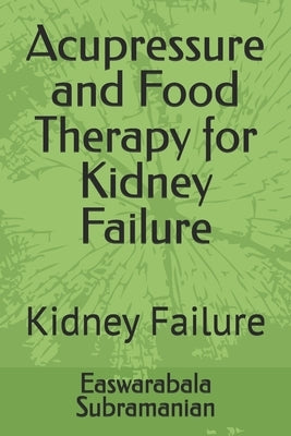 Acupressure and Food Therapy for Kidney Failure: Kidney Failure by Subramanian, Easwarabala
