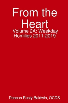 From the Heart Volume 2A: Weekday Homilies 2011-2019 by Baldwin, Rusty