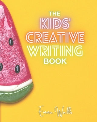 The Kids' Creative Writing Book by Wallis, Emma