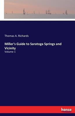 Miller's Guide to Saratoga Springs and Vicinity: Volume 1 by Richards, Thomas a.
