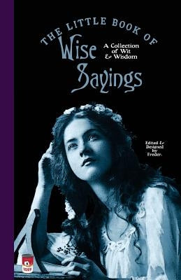 The Little Book of Wise Sayings: A Collection of Wit and Wisdom by Freder