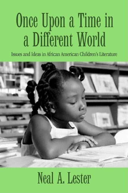 Once Upon a Time in a Different World: Issues and Ideas in African American Children's Literature by Lester, Neal A.