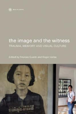 The Image and the Witness: Trauma, Memory, and Visual Culture by Guerin, Frances