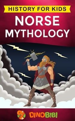 Norse Mythology: History for kids: A captivating guide to Norse folklore including Fairy Tales, Legends, Sagas and Myths of the Norse G by Publishing, Dinobibi
