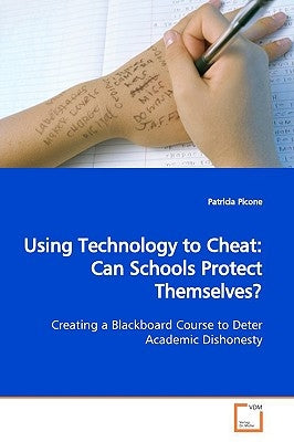 Using Technology to Cheat: Can Schools Protect Themselves? by Picone, Patricia