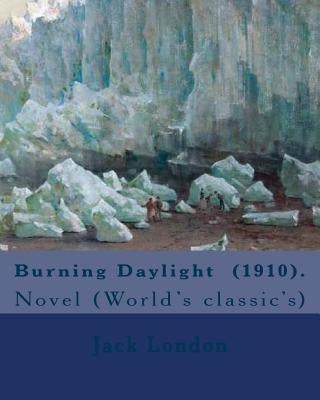 Burning Daylight (1910). By: Jack London: Novel (World's classic's) by London, Jack