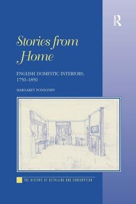 Stories from Home: English Domestic Interiors, 1750-1850 by Ponsonby, Margaret