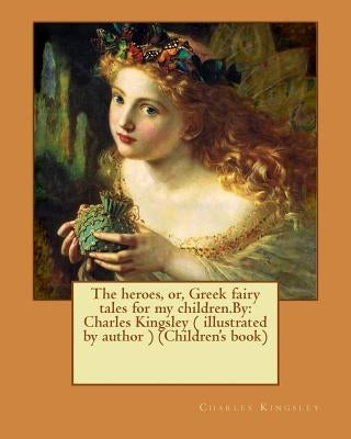 The heroes, or, Greek fairy tales for my children.By: Charles Kingsley ( illustrated by author ) (Children's book) by Kingsley, Charles
