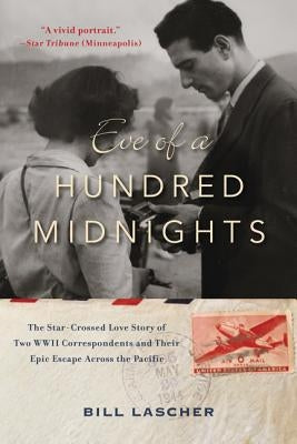 Eve of a Hundred Midnights: The Star-Crossed Love Story of Two World War II Correspondents and Their Epic Escape Across the Pacific by Lascher, Bill