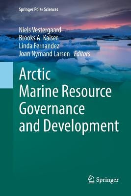 Arctic Marine Resource Governance and Development by Vestergaard, Niels