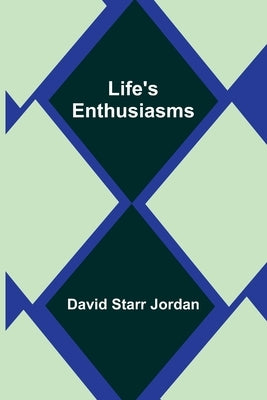 Life's Enthusiasms by Starr Jordan, David