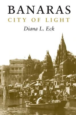 Banaras: City of Light by Eck, Diana
