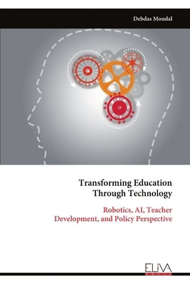 Transforming Education Through Technology: Robotics, AI, Teacher Development, and Policy Perspective by Mondal, Debdas